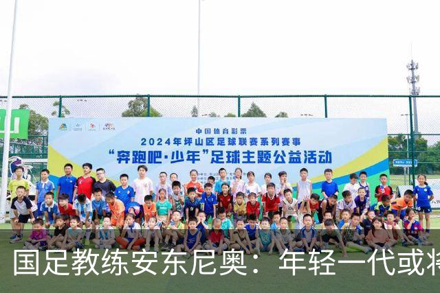 国足教练安东尼奥：年轻一代或将开启世界杯新篇章